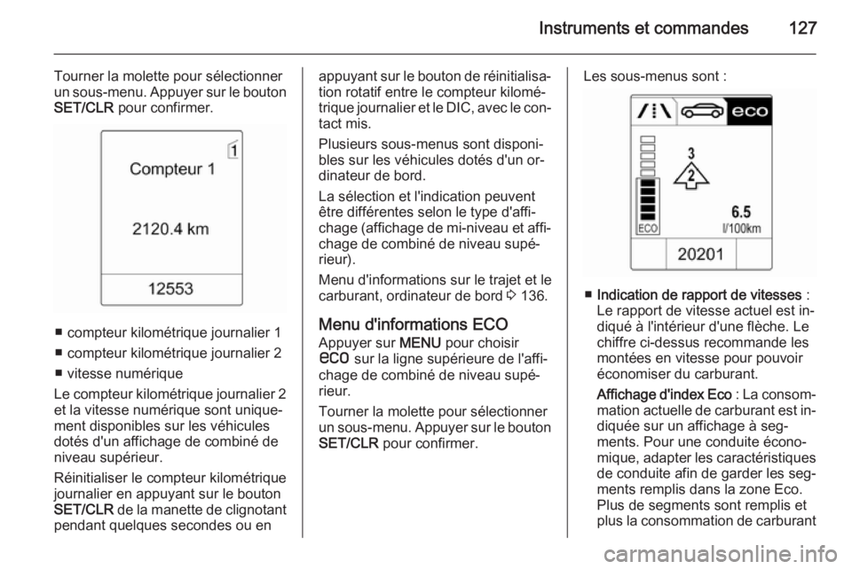 OPEL ASTRA J 2015.75 Manuel dutilisation (in French) Instruments et commandes127
Tourner la molette pour sélectionner
un sous-menu. Appuyer sur le bouton SET/CLR pour confirmer.
■ compteur kilométrique journalier 1
■ compteur kilométrique journa OPEL ASTRA J 2015.75 Manuel dutilisation (in French) Instruments et commandes127
Tourner la molette pour sélectionner
un sous-menu. Appuyer sur le bouton SET/CLR pour confirmer.
■ compteur kilométrique journalier 1
■ compteur kilométrique journa