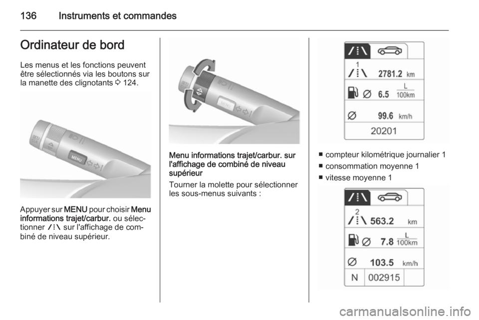OPEL ASTRA J 2015.75 Manuel dutilisation (in French) 136Instruments et commandesOrdinateur de bordLes menus et les fonctions peuvent
être sélectionnés via les boutons sur
la manette des clignotants 3 124.
Appuyer sur MENU pour choisir Menu
informa OPEL ASTRA J 2015.75 Manuel dutilisation (in French) 136Instruments et commandesOrdinateur de bordLes menus et les fonctions peuvent
être sélectionnés via les boutons sur
la manette des clignotants 3 124.
Appuyer sur MENU pour choisir Menu
informa