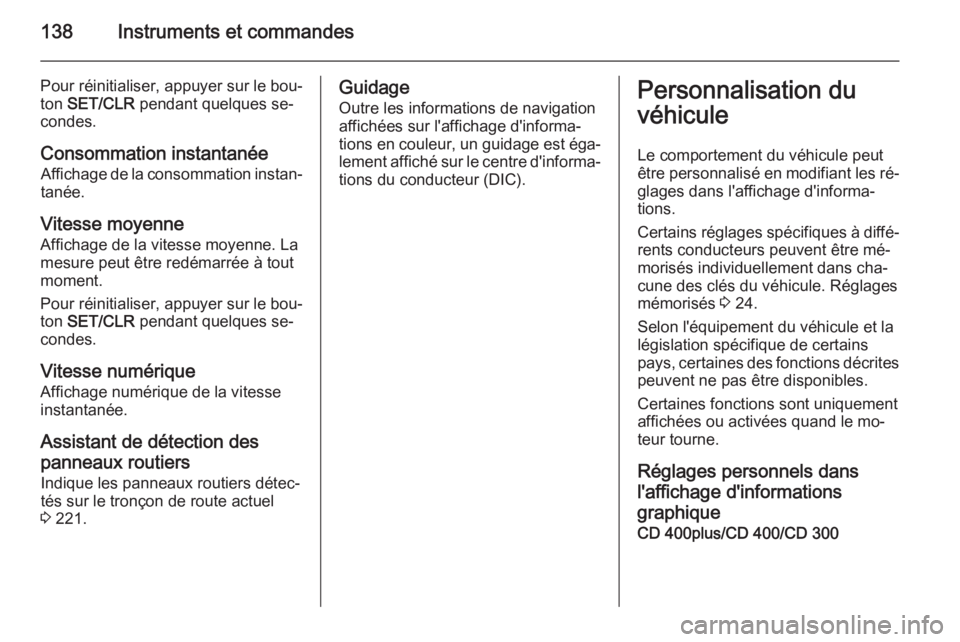 OPEL ASTRA J 2015.75  Manuel dutilisation (in French) 138Instruments et commandes
Pour réinitialiser, appuyer sur le bou‐
ton  SET/CLR  pendant quelques se‐
condes.
Consommation instantanée Affichage de la consommation instan‐tanée.
Vitesse moye