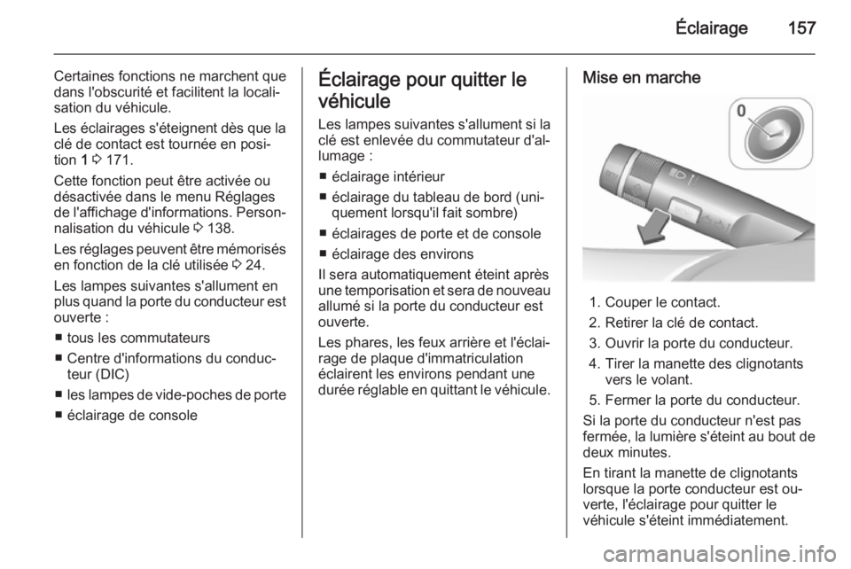 OPEL ASTRA J 2015.75 Manuel dutilisation (in French) Éclairage157
Certaines fonctions ne marchent que
dans l'obscurité et facilitent la locali‐
sation du véhicule.
Les éclairages s'éteignent dès que la
clé de contact est tournée en pos OPEL ASTRA J 2015.75 Manuel dutilisation (in French) Éclairage157
Certaines fonctions ne marchent que
dans l'obscurité et facilitent la locali‐
sation du véhicule.
Les éclairages s'éteignent dès que la
clé de contact est tournée en pos