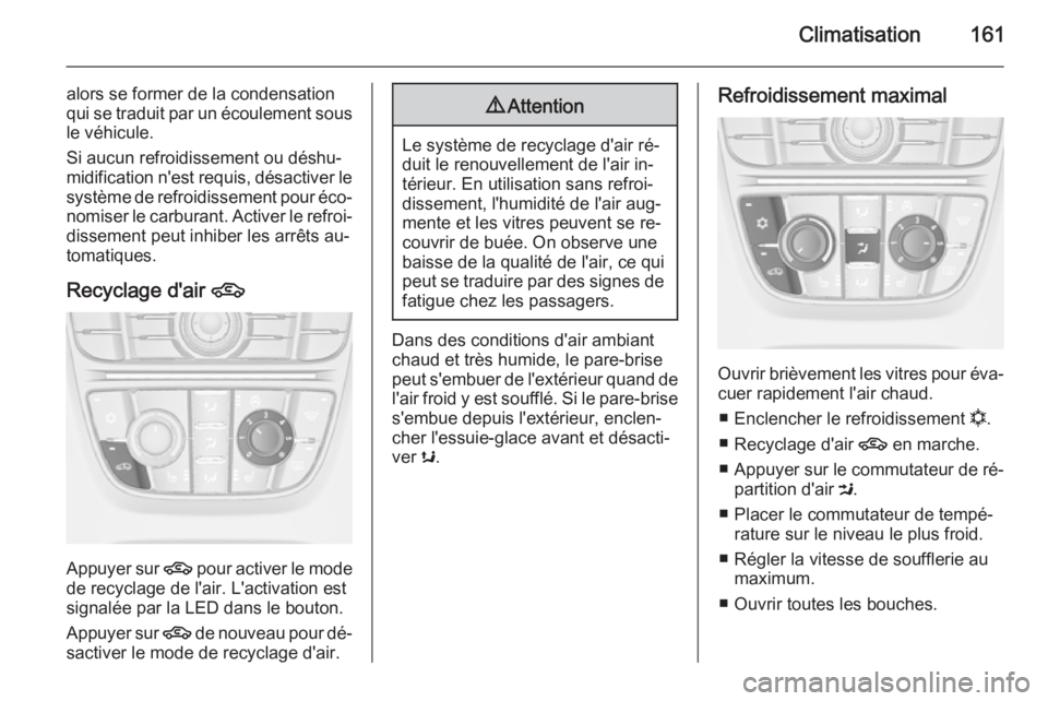 OPEL ASTRA J 2015.75 Manuel dutilisation (in French) Climatisation161
alors se former de la condensation
qui se traduit par un écoulement sous le véhicule.
Si aucun refroidissement ou déshu‐
midification n'est requis, désactiver le système de OPEL ASTRA J 2015.75 Manuel dutilisation (in French) Climatisation161
alors se former de la condensation
qui se traduit par un écoulement sous le véhicule.
Si aucun refroidissement ou déshu‐
midification n'est requis, désactiver le système de