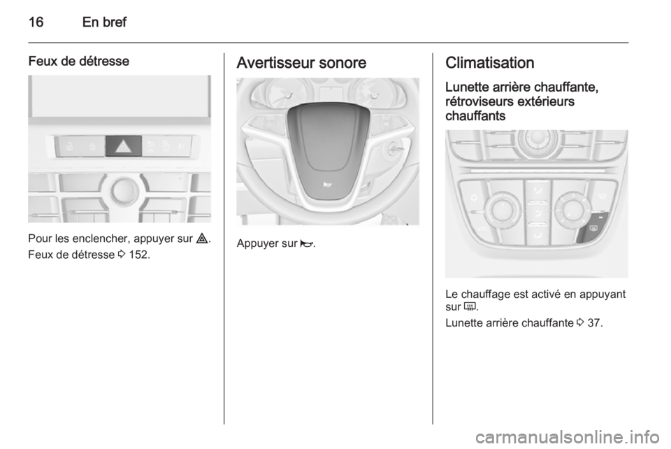 OPEL ASTRA J 2015.75 Manuel dutilisation (in French) 16En bref
Feux de détresse
Pour les enclencher, appuyer sur ¨.
Feux de détresse 3 152.
Avertisseur sonore
Appuyer sur j.
Climatisation
Lunette arrière chauffante,
rétroviseurs extérieurs
chauf OPEL ASTRA J 2015.75 Manuel dutilisation (in French) 16En bref
Feux de détresse
Pour les enclencher, appuyer sur ¨.
Feux de détresse 3 152.
Avertisseur sonore
Appuyer sur j.
Climatisation
Lunette arrière chauffante,
rétroviseurs extérieurs
chauf