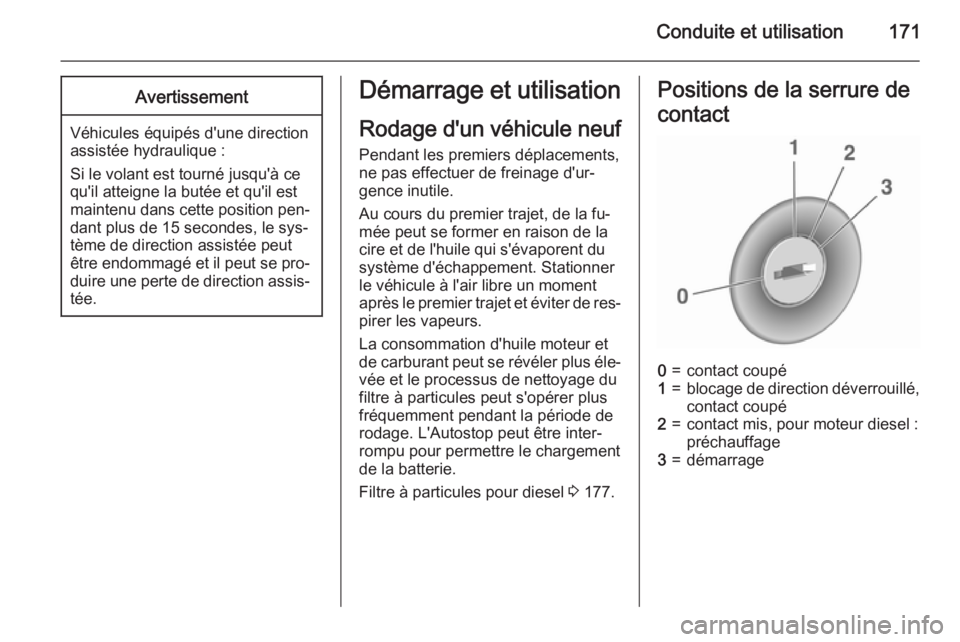 OPEL ASTRA J 2015.75 Manuel dutilisation (in French) Conduite et utilisation171Avertissement
Véhicules équipés d'une direction
assistée hydraulique :
Si le volant est tourné jusqu'à ce qu'il atteigne la butée et qu'il est
maintenu OPEL ASTRA J 2015.75 Manuel dutilisation (in French) Conduite et utilisation171Avertissement
Véhicules équipés d'une direction
assistée hydraulique :
Si le volant est tourné jusqu'à ce qu'il atteigne la butée et qu'il est
maintenu