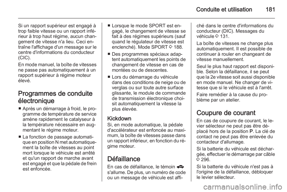 OPEL ASTRA J 2015.75 Manuel dutilisation (in French) Conduite et utilisation181
Si un rapport supérieur est engagé à
trop faible vitesse ou un rapport infé‐
rieur à trop haut régime, aucun chan‐ gement de vitesse n'a lieu. Ceci en‐traîn OPEL ASTRA J 2015.75 Manuel dutilisation (in French) Conduite et utilisation181
Si un rapport supérieur est engagé à
trop faible vitesse ou un rapport infé‐
rieur à trop haut régime, aucun chan‐ gement de vitesse n'a lieu. Ceci en‐traîn