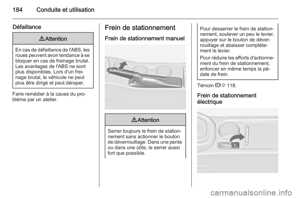 OPEL ASTRA J 2015.75 Manuel dutilisation (in French) 184Conduite et utilisation
Défaillance9Attention
En cas de défaillance de l'ABS, les
roues peuvent avoir tendance à se
bloquer en cas de freinage brutal.
Les avantages de l'ABS ne sont
plus OPEL ASTRA J 2015.75 Manuel dutilisation (in French) 184Conduite et utilisation
Défaillance9Attention
En cas de défaillance de l'ABS, les
roues peuvent avoir tendance à se
bloquer en cas de freinage brutal.
Les avantages de l'ABS ne sont
plus