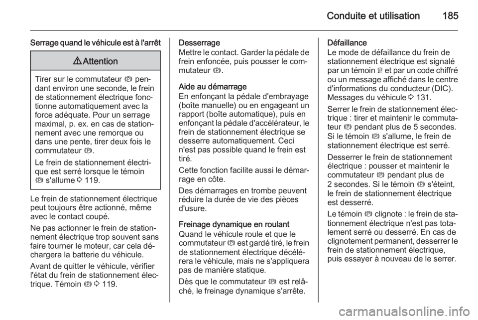 OPEL ASTRA J 2015.75 Manuel dutilisation (in French) Conduite et utilisation185
Serrage quand le véhicule est à l'arrêt9Attention
Tirer sur le commutateur m pen‐
dant environ une seconde, le frein
de stationnement électrique fonc‐ tionne a OPEL ASTRA J 2015.75 Manuel dutilisation (in French) Conduite et utilisation185
Serrage quand le véhicule est à l'arrêt9Attention
Tirer sur le commutateur m pen‐
dant environ une seconde, le frein
de stationnement électrique fonc‐ tionne a