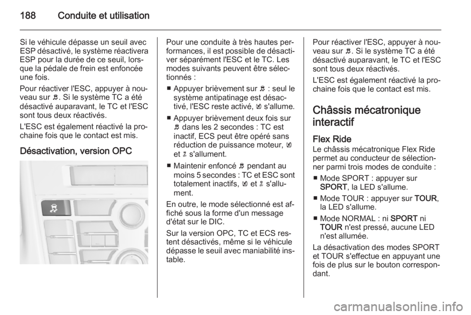 OPEL ASTRA J 2015.75 Manuel dutilisation (in French) 188Conduite et utilisation
Si le véhicule dépasse un seuil avec
ESP désactivé, le système réactivera
ESP pour la durée de ce seuil, lors‐
que la pédale de frein est enfoncée
une fois.
Pour OPEL ASTRA J 2015.75 Manuel dutilisation (in French) 188Conduite et utilisation
Si le véhicule dépasse un seuil avec
ESP désactivé, le système réactivera
ESP pour la durée de ce seuil, lors‐
que la pédale de frein est enfoncée
une fois.
Pour