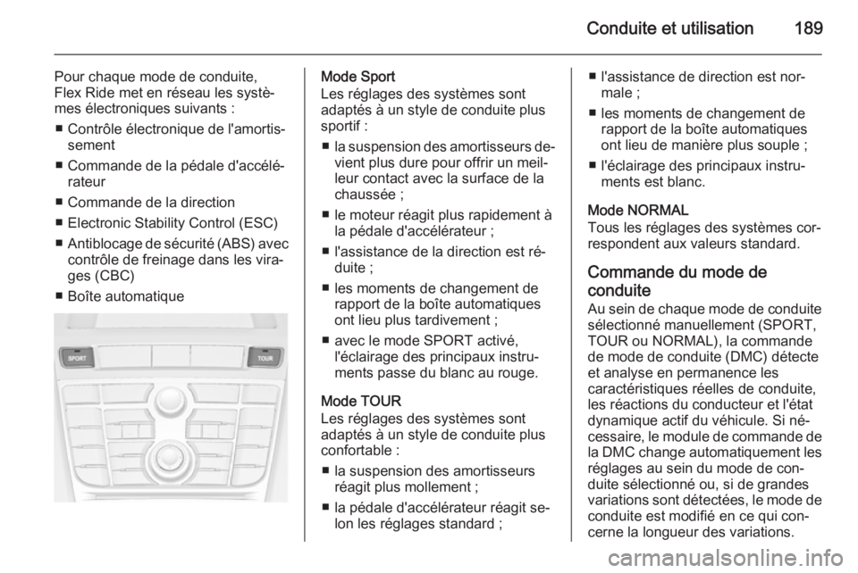 OPEL ASTRA J 2015.75 Manuel dutilisation (in French) Conduite et utilisation189
Pour chaque mode de conduite,
Flex Ride met en réseau les systè‐
mes électroniques suivants :
■ Contrôle électronique de l'amortis‐ sement
■ Commande de la OPEL ASTRA J 2015.75 Manuel dutilisation (in French) Conduite et utilisation189
Pour chaque mode de conduite,
Flex Ride met en réseau les systè‐
mes électroniques suivants :
■ Contrôle électronique de l'amortis‐ sement
■ Commande de la