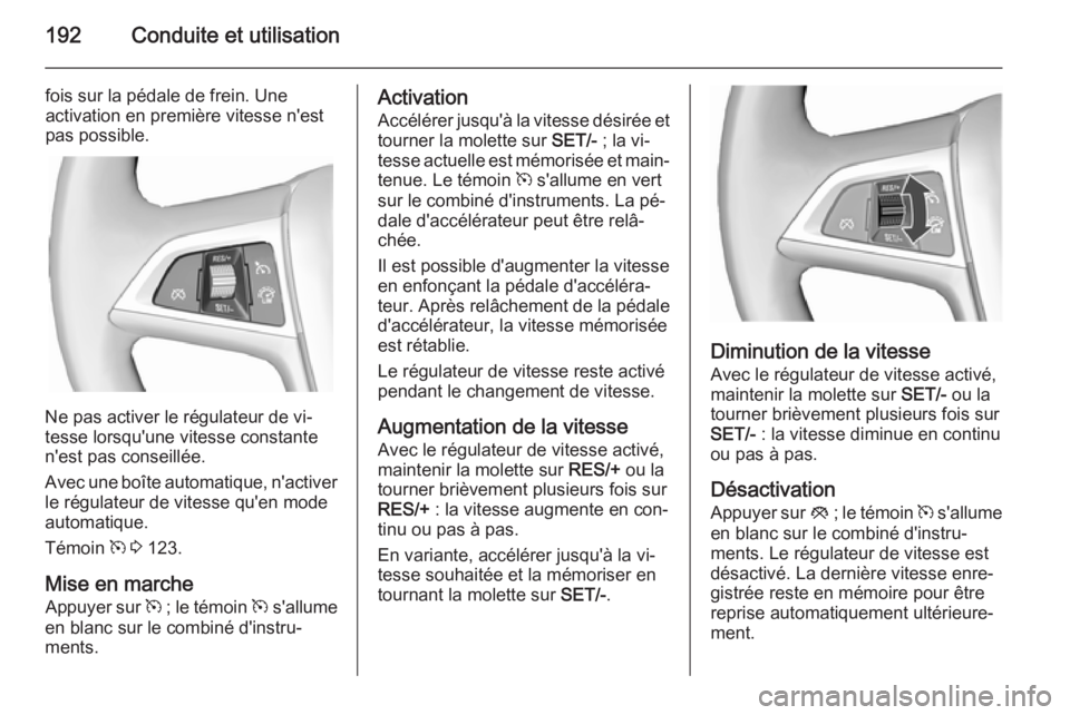 OPEL ASTRA J 2015.75 Manuel dutilisation (in French) 192Conduite et utilisation
fois sur la pédale de frein. Une
activation en première vitesse n'est
pas possible.
Ne pas activer le régulateur de vi‐
tesse lorsqu'une vitesse constante
n' OPEL ASTRA J 2015.75 Manuel dutilisation (in French) 192Conduite et utilisation
fois sur la pédale de frein. Une
activation en première vitesse n'est
pas possible.
Ne pas activer le régulateur de vi‐
tesse lorsqu'une vitesse constante
n'