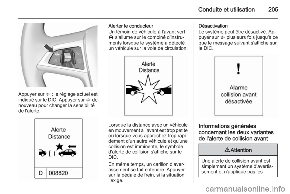 OPEL ASTRA J 2015.75 Manuel dutilisation (in French) Conduite et utilisation205
Appuyer sur V ; le réglage actuel est
indiqué sur le DIC. Appuyer sur V de
nouveau pour changer la sensibilité de l'alerte.
Alerter le conducteur
Un témoin de véhi OPEL ASTRA J 2015.75 Manuel dutilisation (in French) Conduite et utilisation205
Appuyer sur V ; le réglage actuel est
indiqué sur le DIC. Appuyer sur V de
nouveau pour changer la sensibilité de l'alerte.
Alerter le conducteur
Un témoin de véhi