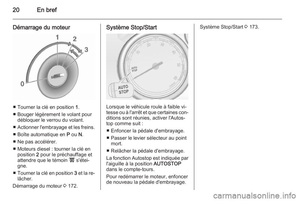 OPEL ASTRA J 2015.75  Manuel dutilisation (in French) 20En bref
Démarrage du moteur
■ Tourner la clé en position 1.
■ Bouger légèrement le volant pour débloquer le verrou du volant.
■ Actionner l'embrayage et les freins.
■ Boîte automat