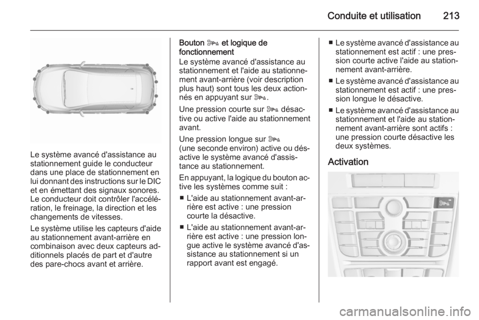 OPEL ASTRA J 2015.75 Manuel dutilisation (in French) Conduite et utilisation213
Le système avancé d'assistance au
stationnement guide le conducteur
dans une place de stationnement en lui donnant des instructions sur le DIC et en émettant des sign OPEL ASTRA J 2015.75 Manuel dutilisation (in French) Conduite et utilisation213
Le système avancé d'assistance au
stationnement guide le conducteur
dans une place de stationnement en lui donnant des instructions sur le DIC et en émettant des sign
