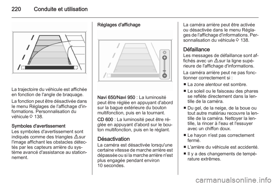 OPEL ASTRA J 2015.75 Manuel dutilisation (in French) 220Conduite et utilisation
La trajectoire du véhicule est affichéeen fonction de l'angle de braquage.
La fonction peut être désactivée dans
le menu Réglages de l'affichage d'in‐
fo OPEL ASTRA J 2015.75 Manuel dutilisation (in French) 220Conduite et utilisation
La trajectoire du véhicule est affichéeen fonction de l'angle de braquage.
La fonction peut être désactivée dans
le menu Réglages de l'affichage d'in‐
fo