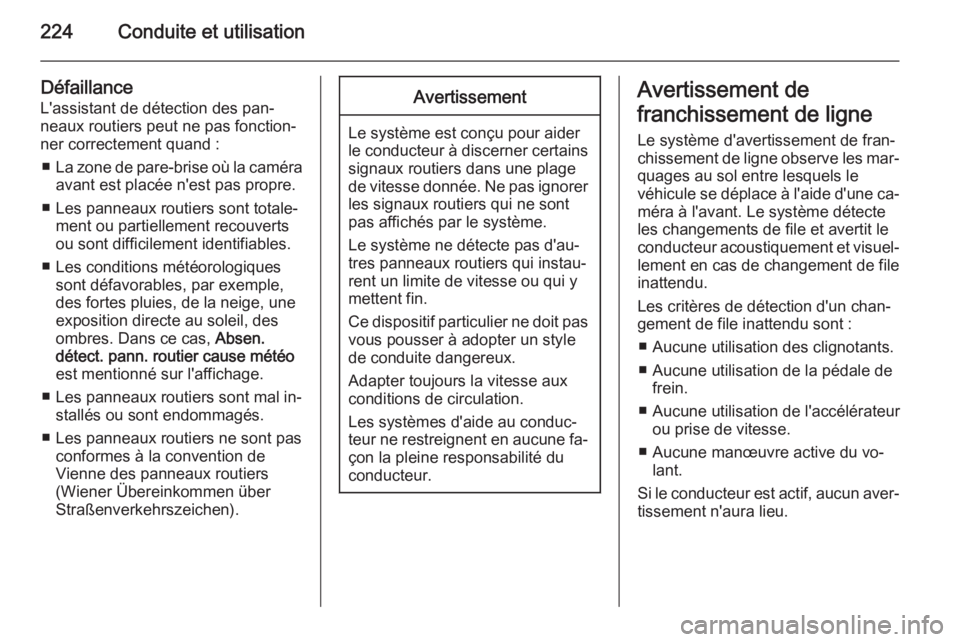 OPEL ASTRA J 2015.75 Manuel dutilisation (in French) 224Conduite et utilisation
Défaillance
L'assistant de détection des pan‐ neaux routiers peut ne pas fonction‐
ner correctement quand :
■ La zone de pare-brise où la caméra
avant est plac OPEL ASTRA J 2015.75 Manuel dutilisation (in French) 224Conduite et utilisation
Défaillance
L'assistant de détection des pan‐ neaux routiers peut ne pas fonction‐
ner correctement quand :
■ La zone de pare-brise où la caméra
avant est plac