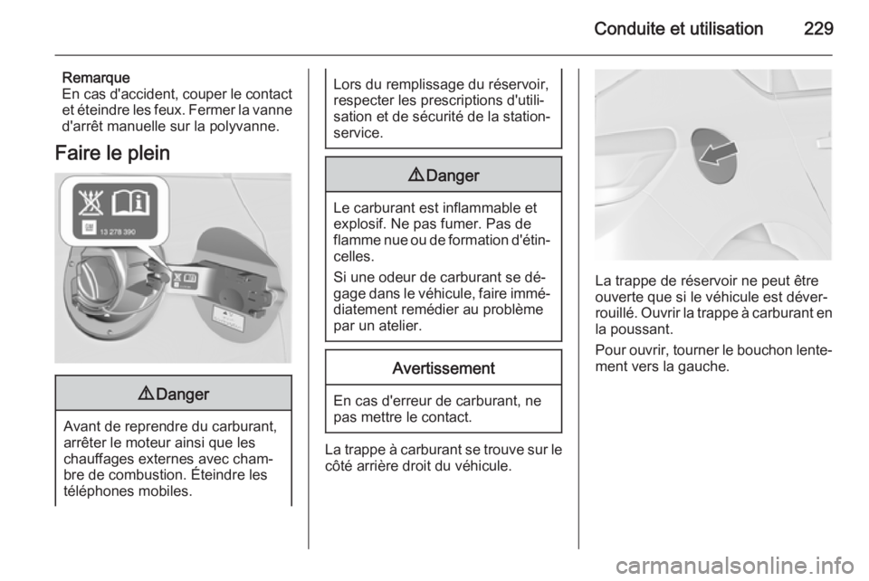 OPEL ASTRA J 2015.75 Manuel dutilisation (in French) Conduite et utilisation229
Remarque
En cas d'accident, couper le contact
et éteindre les feux. Fermer la vanne
d'arrêt manuelle sur la polyvanne.
Faire le plein9 Danger
Avant de reprendre du OPEL ASTRA J 2015.75 Manuel dutilisation (in French) Conduite et utilisation229
Remarque
En cas d'accident, couper le contact
et éteindre les feux. Fermer la vanne
d'arrêt manuelle sur la polyvanne.
Faire le plein9 Danger
Avant de reprendre du