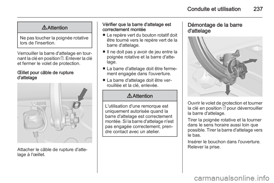 OPEL ASTRA J 2015.75 Manuel dutilisation (in French) Conduite et utilisation2379Attention
Ne pas toucher la poignée rotative
lors de l'insertion.
Verrouiller la barre d'attelage en tour‐
nant la clé en position e. Enlever la clé
et fermer OPEL ASTRA J 2015.75 Manuel dutilisation (in French) Conduite et utilisation2379Attention
Ne pas toucher la poignée rotative
lors de l'insertion.
Verrouiller la barre d'attelage en tour‐
nant la clé en position e. Enlever la clé
et fermer