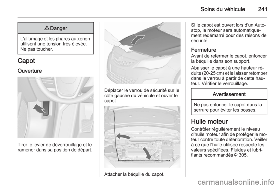 OPEL ASTRA J 2015.75 Manuel dutilisation (in French) Soins du véhicule2419Danger
L'allumage et les phares au xénon
utilisent une tension très élevée.
Ne pas toucher.
Capot
Ouverture
Tirer le levier de déverrouillage et le
ramener dans sa posit OPEL ASTRA J 2015.75 Manuel dutilisation (in French) Soins du véhicule2419Danger
L'allumage et les phares au xénon
utilisent une tension très élevée.
Ne pas toucher.
Capot
Ouverture
Tirer le levier de déverrouillage et le
ramener dans sa posit