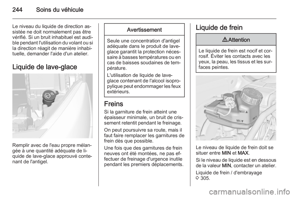OPEL ASTRA J 2015.75 Manuel dutilisation (in French) 244Soins du véhicule
Le niveau du liquide de direction as‐
sistée ne doit normalement pas être
vérifié. Si un bruit inhabituel est audi‐
ble pendant l'utilisation du volant ou si la direc OPEL ASTRA J 2015.75 Manuel dutilisation (in French) 244Soins du véhicule
Le niveau du liquide de direction as‐
sistée ne doit normalement pas être
vérifié. Si un bruit inhabituel est audi‐
ble pendant l'utilisation du volant ou si la direc
