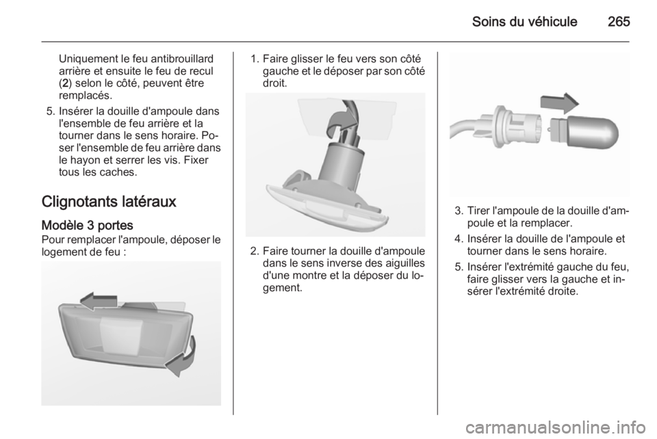 OPEL ASTRA J 2015.75 Manuel dutilisation (in French) Soins du véhicule265
Uniquement le feu antibrouillard
arrière et ensuite le feu de recul
( 2 ) selon le côté, peuvent être
remplacés.
5. Insérer la douille d'ampoule dans l'ensemble de OPEL ASTRA J 2015.75 Manuel dutilisation (in French) Soins du véhicule265
Uniquement le feu antibrouillard
arrière et ensuite le feu de recul
( 2 ) selon le côté, peuvent être
remplacés.
5. Insérer la douille d'ampoule dans l'ensemble de