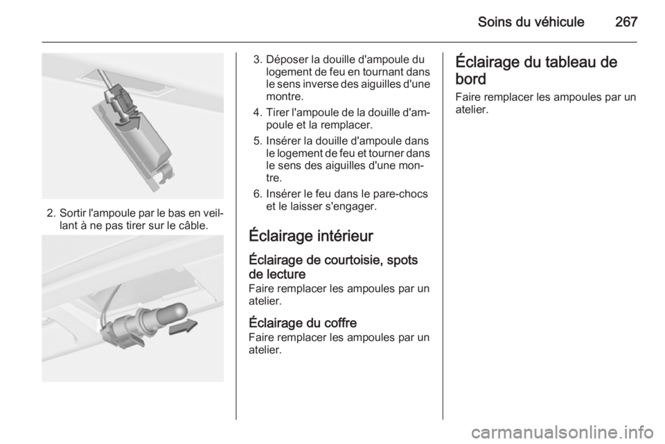 OPEL ASTRA J 2015.75 Manuel dutilisation (in French) Soins du véhicule267
2.Sortir l'ampoule par le bas en veil‐
lant à ne pas tirer sur le câble.
3. Déposer la douille d'ampoule du logement de feu en tournant dans
le sens inverse des aigu OPEL ASTRA J 2015.75 Manuel dutilisation (in French) Soins du véhicule267
2.Sortir l'ampoule par le bas en veil‐
lant à ne pas tirer sur le câble.
3. Déposer la douille d'ampoule du logement de feu en tournant dans
le sens inverse des aigu