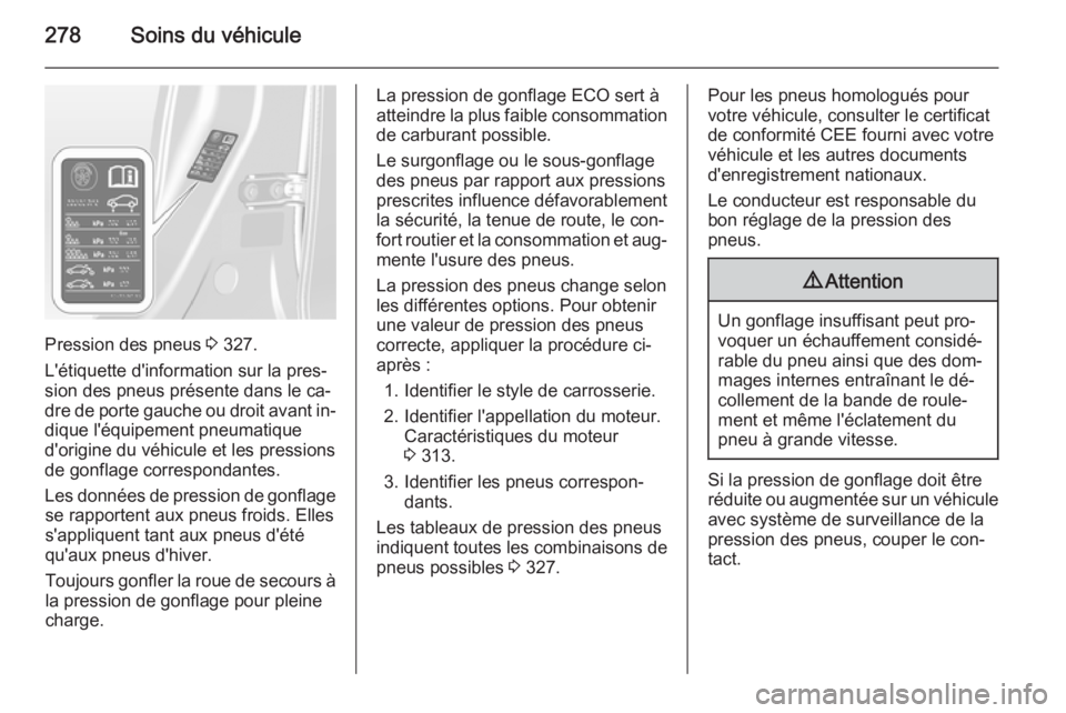 OPEL ASTRA J 2015.75 Manuel dutilisation (in French) 278Soins du véhicule
Pression des pneus 3 327.
L'étiquette d'information sur la pres‐
sion des pneus présente dans le ca‐
dre de porte gauche ou droit avant in‐ dique l'équipemen OPEL ASTRA J 2015.75 Manuel dutilisation (in French) 278Soins du véhicule
Pression des pneus 3 327.
L'étiquette d'information sur la pres‐
sion des pneus présente dans le ca‐
dre de porte gauche ou droit avant in‐ dique l'équipemen