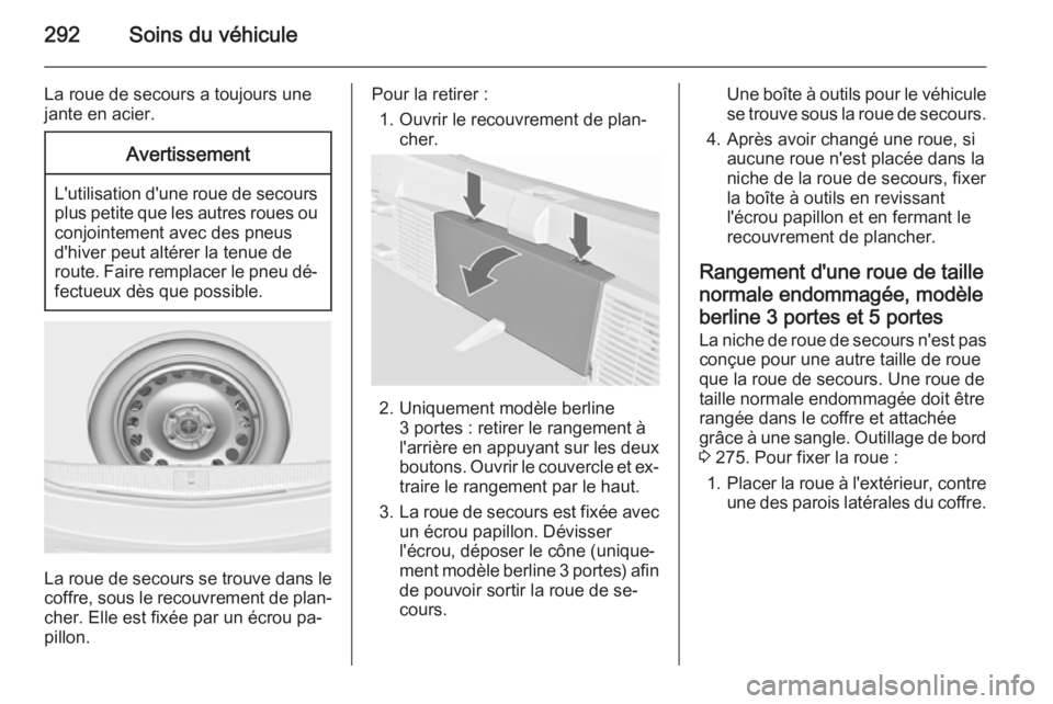 OPEL ASTRA J 2015.75 Manuel dutilisation (in French) 292Soins du véhicule
La roue de secours a toujours une
jante en acier.Avertissement
L'utilisation d'une roue de secours
plus petite que les autres roues ou conjointement avec des pneus
d' OPEL ASTRA J 2015.75 Manuel dutilisation (in French) 292Soins du véhicule
La roue de secours a toujours une
jante en acier.Avertissement
L'utilisation d'une roue de secours
plus petite que les autres roues ou conjointement avec des pneus
d'