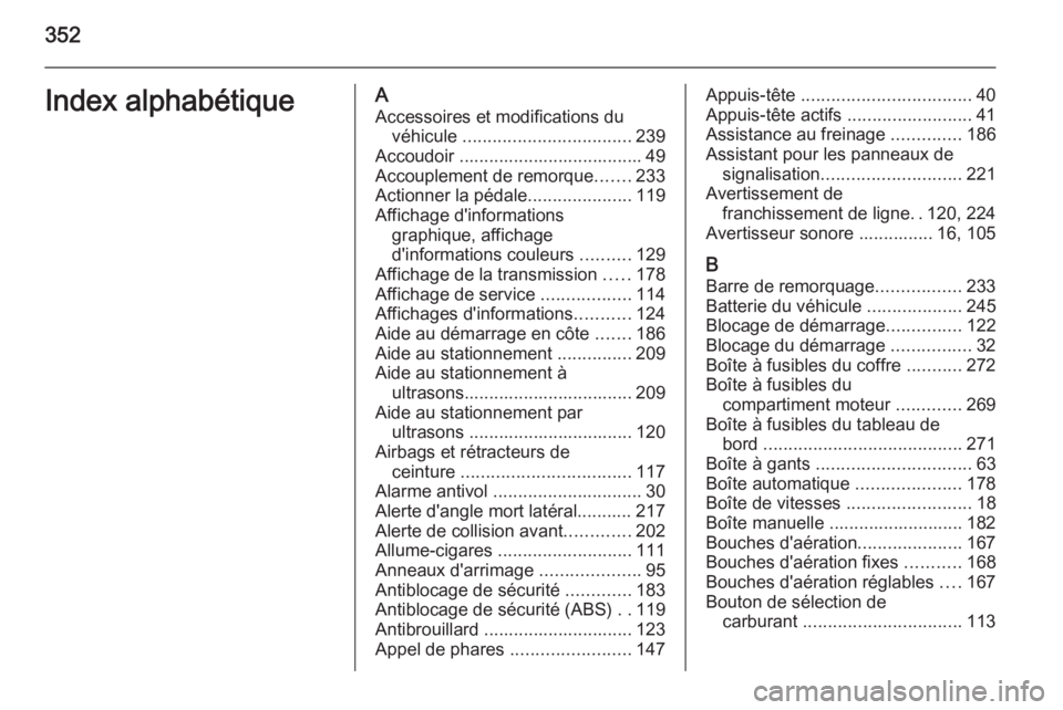 OPEL ASTRA J 2015.75 Manuel dutilisation (in French) 352Index alphabétiqueAAccessoires et modifications du véhicule .................................. 239
Accoudoir ..................................... 49 Accouplement de remorque .......233
Actionne OPEL ASTRA J 2015.75 Manuel dutilisation (in French) 352Index alphabétiqueAAccessoires et modifications du véhicule .................................. 239
Accoudoir ..................................... 49 Accouplement de remorque .......233
Actionne