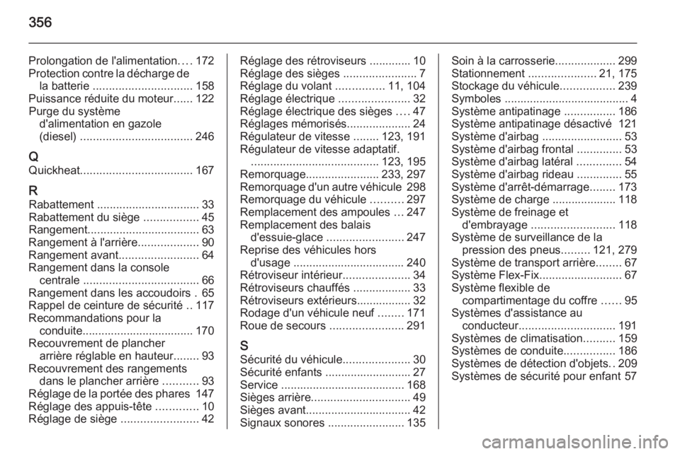 OPEL ASTRA J 2015.75 Manuel dutilisation (in French) 356
Prolongation de l'alimentation....172
Protection contre la décharge de la batterie ............................... 158
Puissance réduite du moteur ......122
Purge du système d'alimenta OPEL ASTRA J 2015.75 Manuel dutilisation (in French) 356
Prolongation de l'alimentation....172
Protection contre la décharge de la batterie ............................... 158
Puissance réduite du moteur ......122
Purge du système d'alimenta