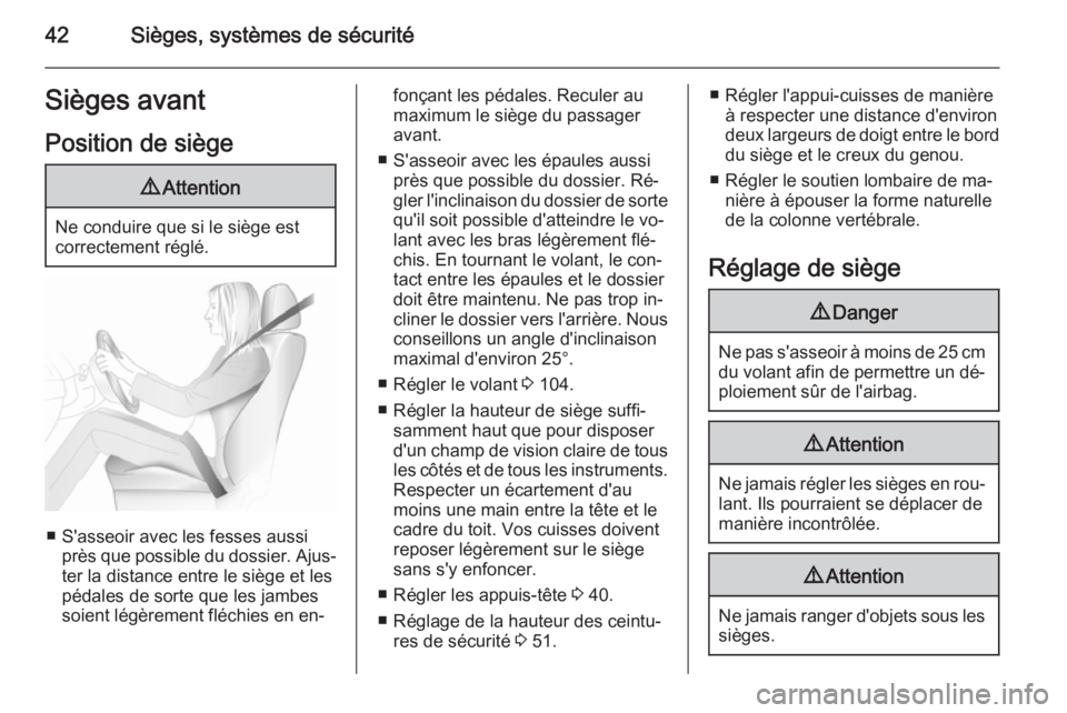 OPEL ASTRA J 2015.75 Manuel dutilisation (in French) 42Sièges, systèmes de sécuritéSièges avant
Position de siège9 Attention
Ne conduire que si le siège est
correctement réglé.
■ S'asseoir avec les fesses aussi près que possible du dossi OPEL ASTRA J 2015.75 Manuel dutilisation (in French) 42Sièges, systèmes de sécuritéSièges avant
Position de siège9 Attention
Ne conduire que si le siège est
correctement réglé.
■ S'asseoir avec les fesses aussi près que possible du dossi