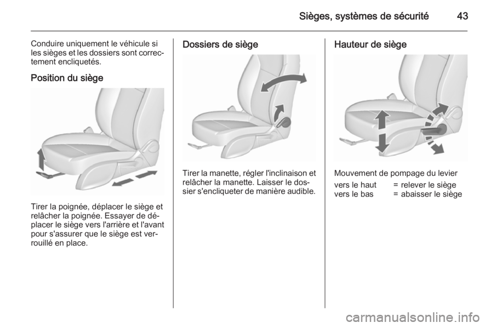 OPEL ASTRA J 2015.75 Manuel dutilisation (in French) Sièges, systèmes de sécurité43
Conduire uniquement le véhicule si
les sièges et les dossiers sont correc‐
tement encliquetés.
Position du siège
Tirer la poignée, déplacer le siège et
rel OPEL ASTRA J 2015.75 Manuel dutilisation (in French) Sièges, systèmes de sécurité43
Conduire uniquement le véhicule si
les sièges et les dossiers sont correc‐
tement encliquetés.
Position du siège
Tirer la poignée, déplacer le siège et
rel