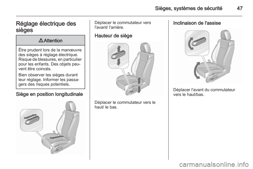 OPEL ASTRA J 2015.75 Manuel dutilisation (in French) Sièges, systèmes de sécurité47Réglage électrique des
sièges9 Attention
Être prudent lors de la manœuvre
des sièges à réglage électrique.
Risque de blessures, en particulier pour les enfan OPEL ASTRA J 2015.75 Manuel dutilisation (in French) Sièges, systèmes de sécurité47Réglage électrique des
sièges9 Attention
Être prudent lors de la manœuvre
des sièges à réglage électrique.
Risque de blessures, en particulier pour les enfan