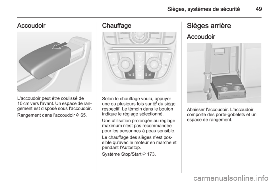 OPEL ASTRA J 2015.75 Manuel dutilisation (in French) Sièges, systèmes de sécurité49Accoudoir
L'accoudoir peut être coulissé de
10 cm vers l'avant. Un espace de ran‐
gement est disposé sous l'accoudoir.
Rangement dans l'accoudoir OPEL ASTRA J 2015.75 Manuel dutilisation (in French) Sièges, systèmes de sécurité49Accoudoir
L'accoudoir peut être coulissé de
10 cm vers l'avant. Un espace de ran‐
gement est disposé sous l'accoudoir.
Rangement dans l'accoudoir