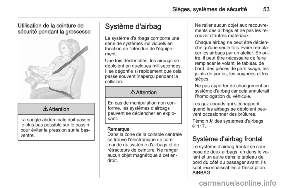 OPEL ASTRA J 2015.75 Manuel dutilisation (in French) Sièges, systèmes de sécurité53
Utilisation de la ceinture de
sécurité pendant la grossesse9 Attention
La sangle abdominale doit passer
le plus bas possible sur le bassin
pour éviter la pression OPEL ASTRA J 2015.75 Manuel dutilisation (in French) Sièges, systèmes de sécurité53
Utilisation de la ceinture de
sécurité pendant la grossesse9 Attention
La sangle abdominale doit passer
le plus bas possible sur le bassin
pour éviter la pression