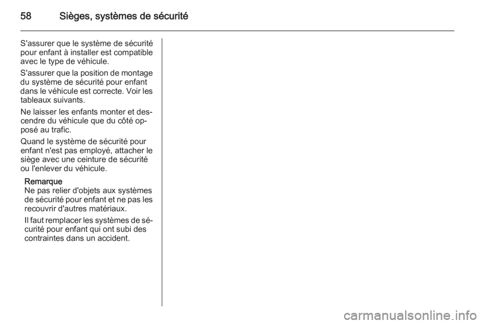OPEL ASTRA J 2015.75 Manuel dutilisation (in French) 58Sièges, systèmes de sécurité
S'assurer que le système de sécurité
pour enfant à installer est compatible
avec le type de véhicule.
S'assurer que la position de montage
du système d OPEL ASTRA J 2015.75 Manuel dutilisation (in French) 58Sièges, systèmes de sécurité
S'assurer que le système de sécurité
pour enfant à installer est compatible
avec le type de véhicule.
S'assurer que la position de montage
du système d