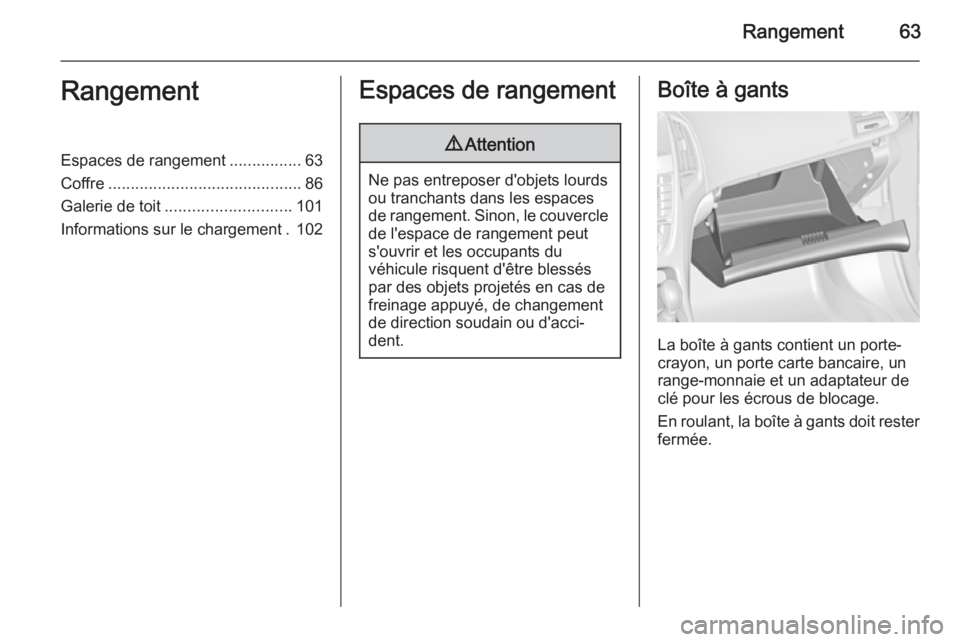 OPEL ASTRA J 2015.75 Manuel dutilisation (in French) Rangement63RangementEspaces de rangement................63
Coffre ........................................... 86
Galerie de toit ............................ 101
Informations sur le chargement . 102Es OPEL ASTRA J 2015.75 Manuel dutilisation (in French) Rangement63RangementEspaces de rangement................63
Coffre ........................................... 86
Galerie de toit ............................ 101
Informations sur le chargement . 102Es