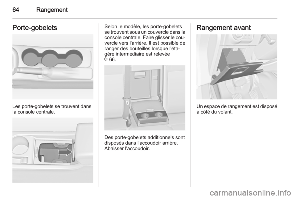 OPEL ASTRA J 2015.75  Manuel dutilisation (in French) 64RangementPorte-gobelets
Les porte-gobelets se trouvent dans
la console centrale.
Selon le modèle, les porte-gobelets
se trouvent sous un couvercle dans la console centrale. Faire glisser le cou‐
