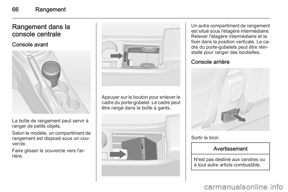 OPEL ASTRA J 2015.75  Manuel dutilisation (in French) 66RangementRangement dans la
console centrale
Console avant
La boîte de rangement peut servir à
ranger de petits objets.
Selon le modèle, un compartiment de
rangement est disposé sous un cou‐
ve