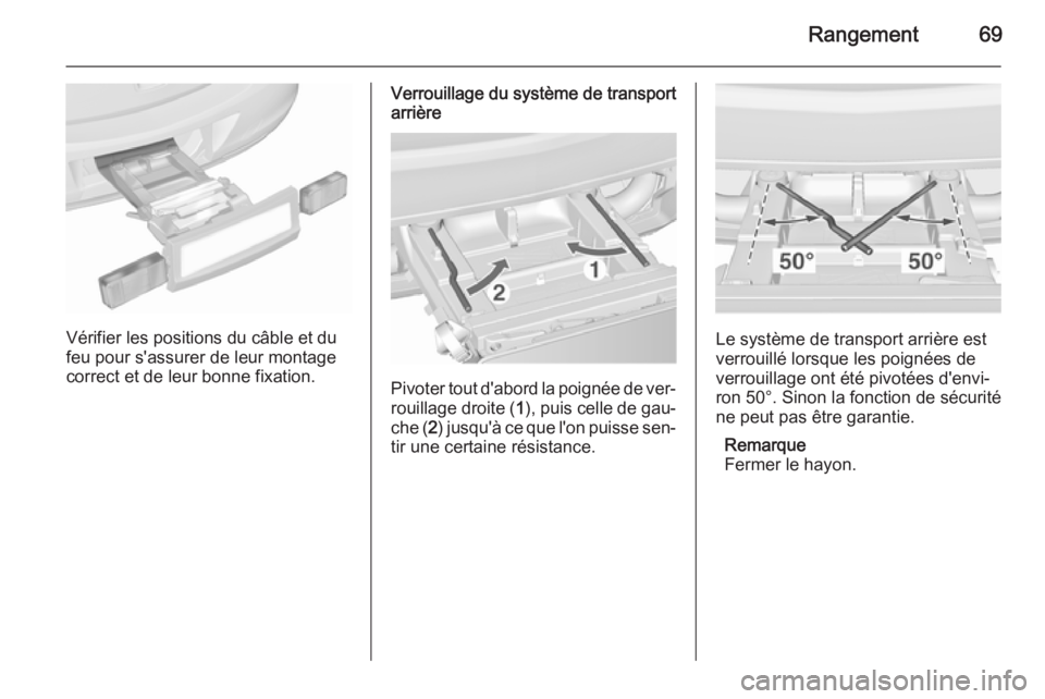 OPEL ASTRA J 2015.75 Manuel dutilisation (in French) Rangement69
Vérifier les positions du câble et du
feu pour s'assurer de leur montage
correct et de leur bonne fixation.
Verrouillage du système de transport
arrière
Pivoter tout d'abord la OPEL ASTRA J 2015.75 Manuel dutilisation (in French) Rangement69
Vérifier les positions du câble et du
feu pour s'assurer de leur montage
correct et de leur bonne fixation.
Verrouillage du système de transport
arrière
Pivoter tout d'abord la