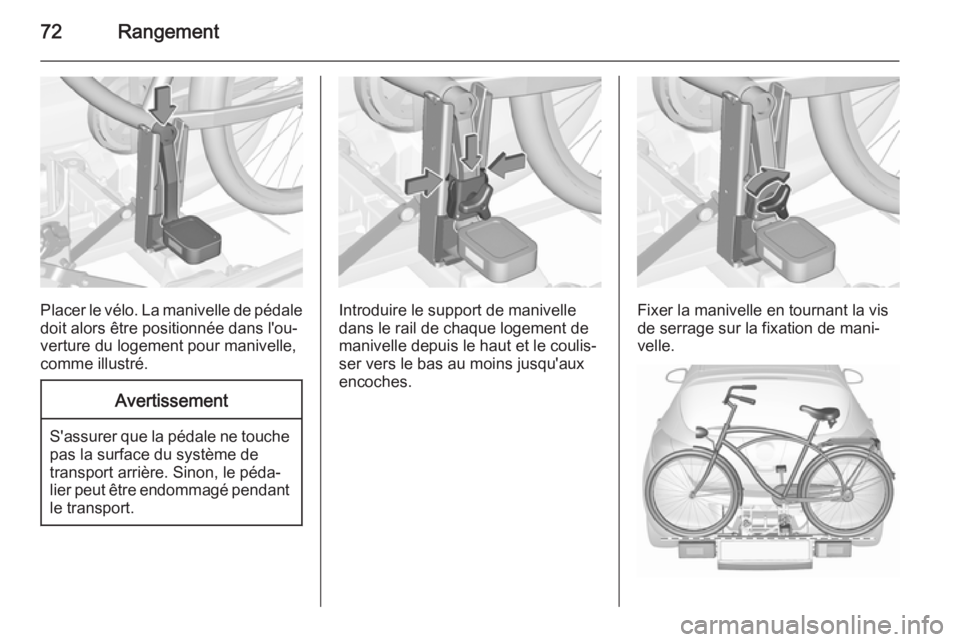 OPEL ASTRA J 2015.75 Manuel dutilisation (in French) 72Rangement
Placer le vélo. La manivelle de pédaledoit alors être positionnée dans l'ou‐
verture du logement pour manivelle,
comme illustré.
Avertissement
S'assurer que la pédale ne to OPEL ASTRA J 2015.75 Manuel dutilisation (in French) 72Rangement
Placer le vélo. La manivelle de pédaledoit alors être positionnée dans l'ou‐
verture du logement pour manivelle,
comme illustré.
Avertissement
S'assurer que la pédale ne to