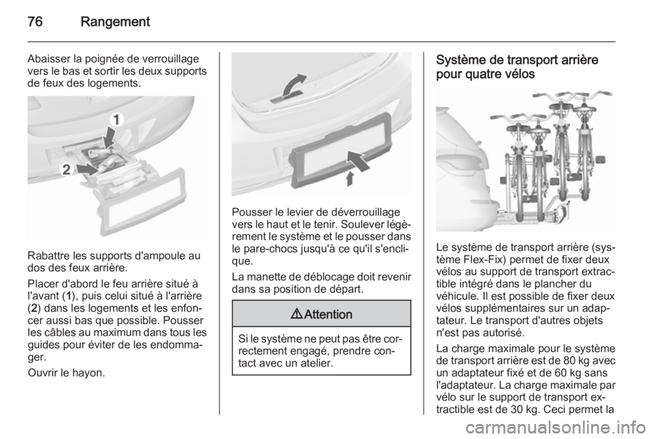 OPEL ASTRA J 2015.75 Manuel dutilisation (in French) 76Rangement
Abaisser la poignée de verrouillage
vers le bas et sortir les deux supports
de feux des logements.
Rabattre les supports d'ampoule au
dos des feux arrière.
Placer d'abord le feu OPEL ASTRA J 2015.75 Manuel dutilisation (in French) 76Rangement
Abaisser la poignée de verrouillage
vers le bas et sortir les deux supports
de feux des logements.
Rabattre les supports d'ampoule au
dos des feux arrière.
Placer d'abord le feu