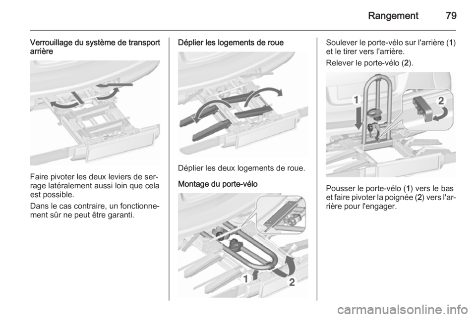 OPEL ASTRA J 2015.75 Manuel dutilisation (in French) Rangement79
Verrouillage du système de transport
arrière
Faire pivoter les deux leviers de ser‐
rage latéralement aussi loin que cela est possible.
Dans le cas contraire, un fonctionne‐
ment s OPEL ASTRA J 2015.75 Manuel dutilisation (in French) Rangement79
Verrouillage du système de transport
arrière
Faire pivoter les deux leviers de ser‐
rage latéralement aussi loin que cela est possible.
Dans le cas contraire, un fonctionne‐
ment s