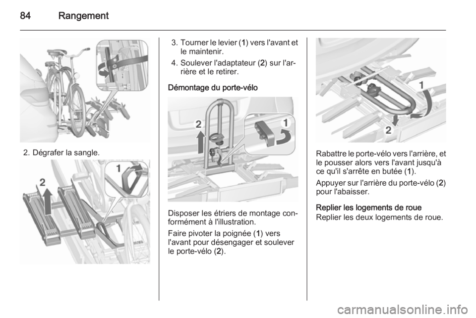 OPEL ASTRA J 2015.75 Manuel dutilisation (in French) 84Rangement
2. Dégrafer la sangle.
3.Tourner le levier ( 1) vers l'avant et
le maintenir.
4. Soulever l'adaptateur ( 2) sur l'ar‐
rière et le retirer.
Démontage du porte-vélo
Dispose OPEL ASTRA J 2015.75 Manuel dutilisation (in French) 84Rangement
2. Dégrafer la sangle.
3.Tourner le levier ( 1) vers l'avant et
le maintenir.
4. Soulever l'adaptateur ( 2) sur l'ar‐
rière et le retirer.
Démontage du porte-vélo
Dispose