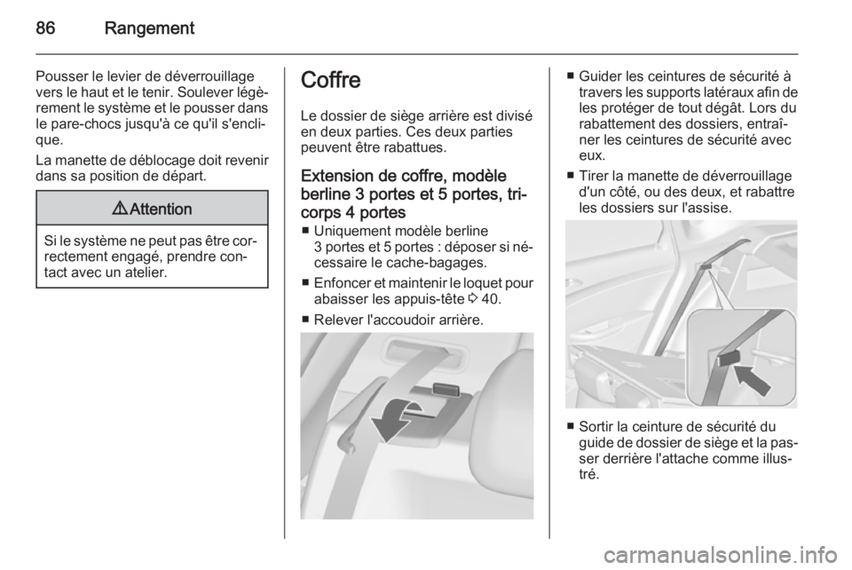 OPEL ASTRA J 2015.75 Manuel dutilisation (in French) 86Rangement
Pousser le levier de déverrouillage
vers le haut et le tenir. Soulever légè‐ rement le système et le pousser dans
le pare-chocs jusqu'à ce qu'il s'encli‐
que.
La manet OPEL ASTRA J 2015.75 Manuel dutilisation (in French) 86Rangement
Pousser le levier de déverrouillage
vers le haut et le tenir. Soulever légè‐ rement le système et le pousser dans
le pare-chocs jusqu'à ce qu'il s'encli‐
que.
La manet