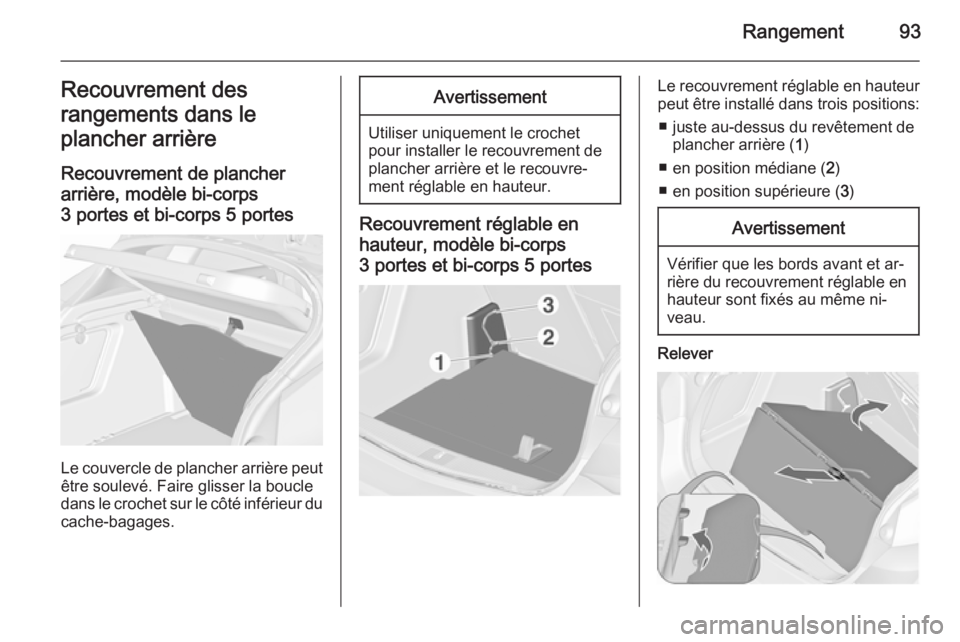 OPEL ASTRA J 2015.75  Manuel dutilisation (in French) Rangement93Recouvrement des
rangements dans le
plancher arrière
Recouvrement de plancher
arrière, modèle bi-corps
3 portes et bi-corps 5 portes
Le couvercle de plancher arrière peut être soulevé