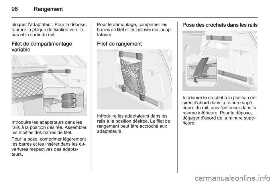 OPEL ASTRA J 2015.75  Manuel dutilisation (in French) 96Rangement
bloquer l'adaptateur. Pour la dépose,
tourner la plaque de fixation vers le
bas et la sortir du rail.
Filet de compartimentagevariable
Introduire les adaptateurs dans les
rails à la 
