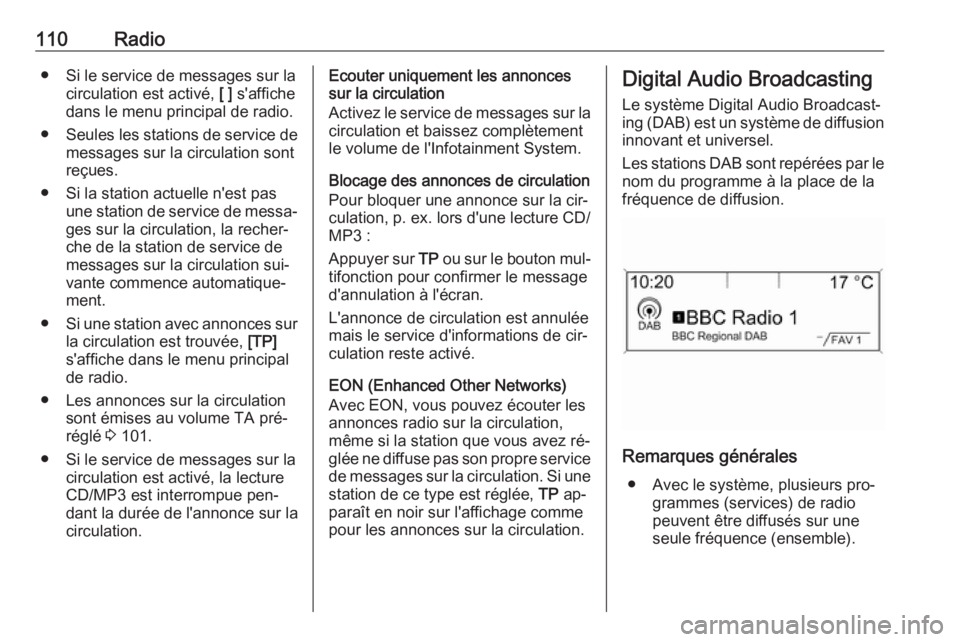 OPEL ASTRA J 2016  Manuel multimédia (in French) 110Radio● Si le service de messages sur lacirculation est activé,  [ ] s'affiche
dans le menu principal de radio.
● Seules les stations de service de
messages sur la circulation sont
reçues.