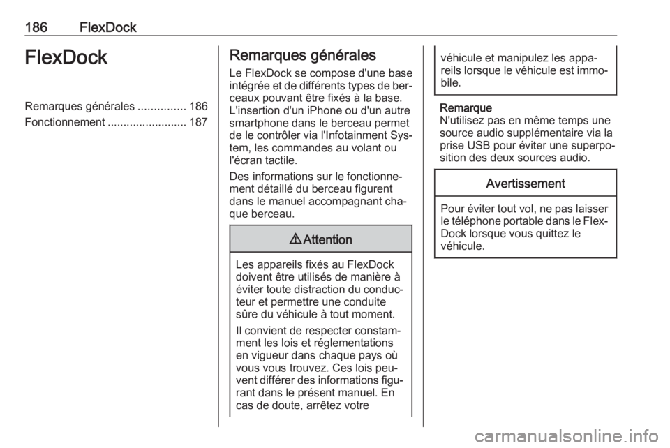 OPEL ASTRA J 2016  Manuel multimédia (in French) 186FlexDockFlexDockRemarques générales...............186
Fonctionnement .........................187Remarques générales
Le FlexDock se compose d'une base
intégrée et de différents types de 