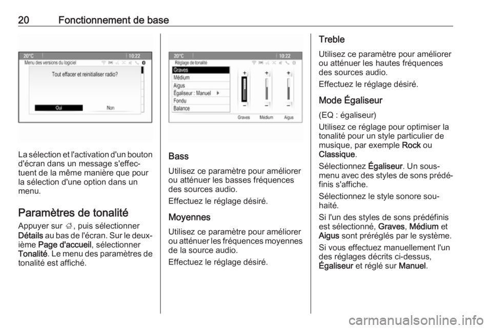 OPEL ASTRA J 2016  Manuel multimédia (in French) 20Fonctionnement de base
La sélection et l'activation d'un boutond'écran dans un message s'effec‐
tuent de la même manière que pour
la sélection d'une option dans un
menu.
P