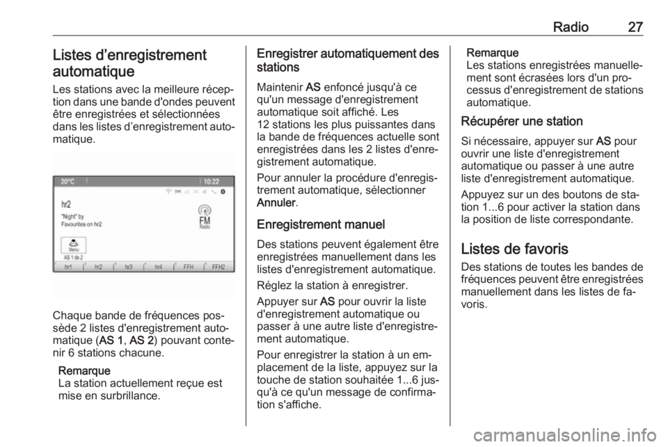 OPEL ASTRA J 2016  Manuel multimédia (in French) Radio27Listes d’enregistrement
automatique
Les stations avec la meilleure récep‐
tion dans une bande d'ondes peuvent
être enregistrées et sélectionnées
dans les listes d’enregistrement 