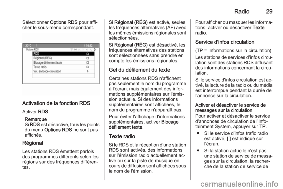OPEL ASTRA J 2016  Manuel multimédia (in French) Radio29Sélectionner Options RDS pour affi‐
cher le sous-menu correspondant.
Activation de la fonction RDS
Activer  RDS.
Remarque
Si  RDS  est désactivé, tous les points
du menu  Options RDS  ne s